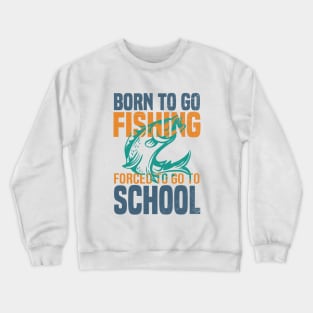 Born Fishing Forced To Go To School Crewneck Sweatshirt